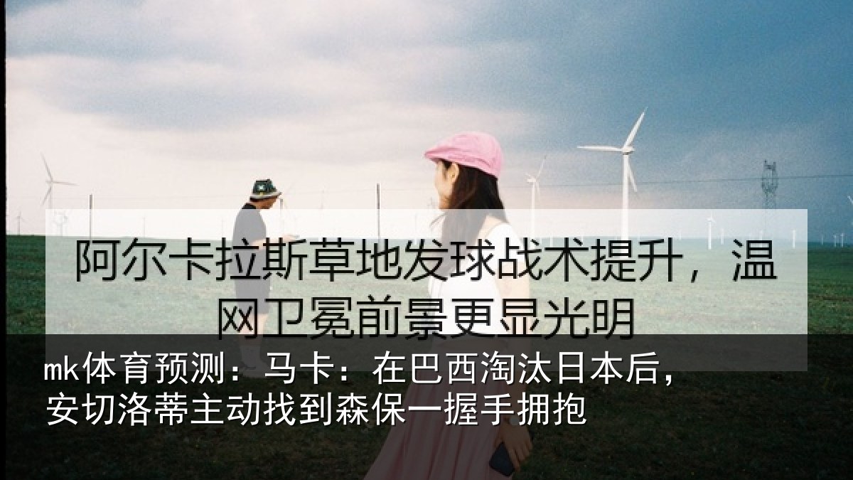 mk体育预测:马卡:在巴西淘汰相关情况动找相关情况