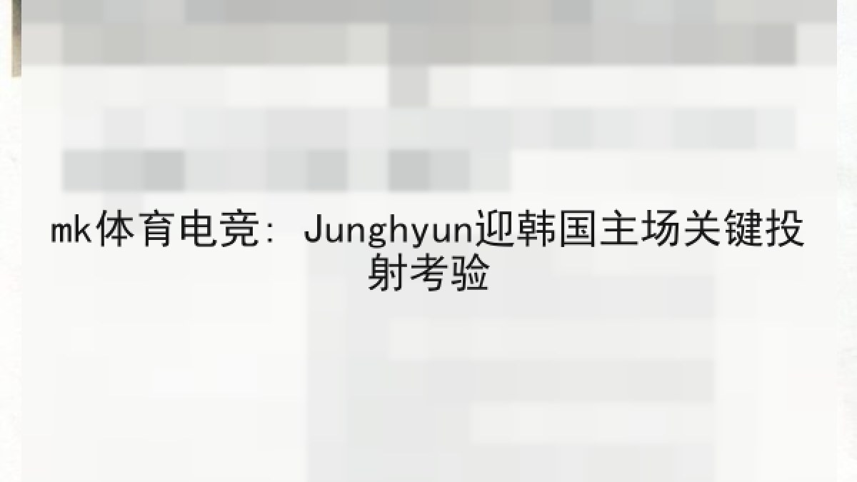 mk体育电竞: Junghyun迎韩国主场关键投射考验