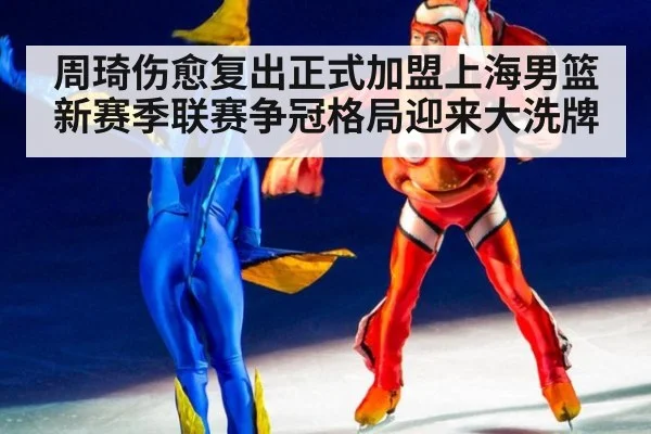 周琦伤愈复出正式加盟上海男篮 新赛季联赛争冠格局迎来大洗牌